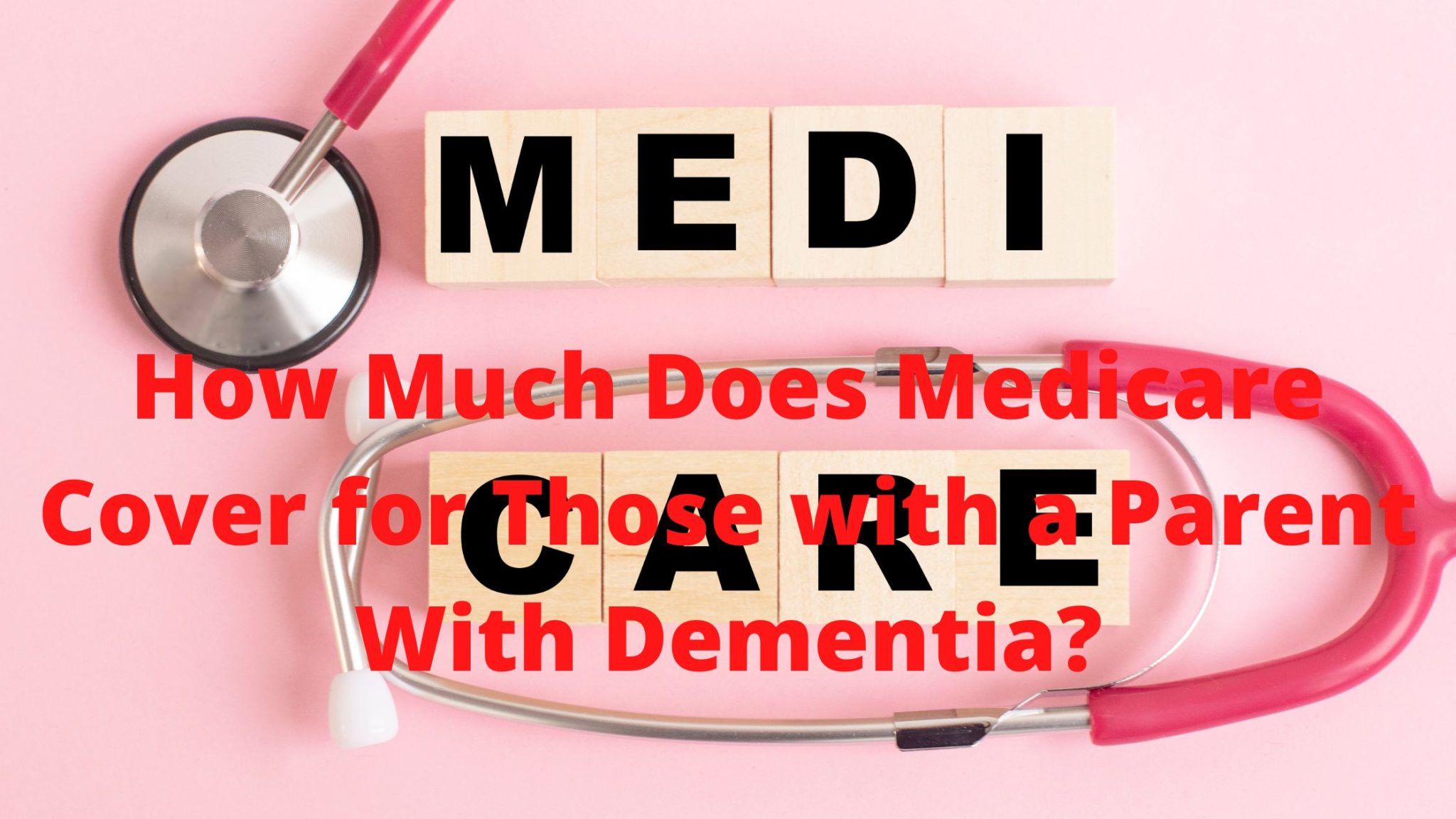 Parent with Dementia? Here's What Medicare Coverage You can Expect!
